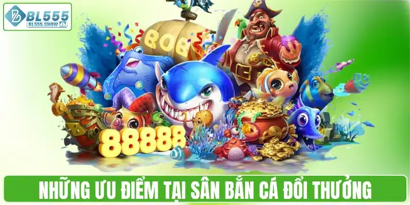 Những ưu điểm tại sân bắn cá đổi thưởng