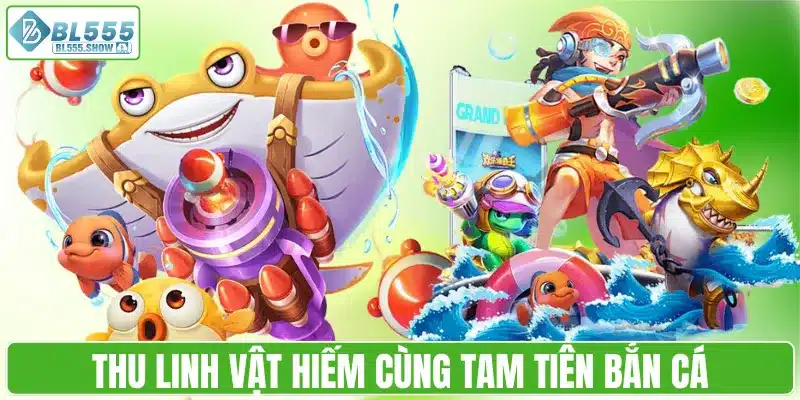 Thu linh vật hiếm cùng tam tiên bắn cá